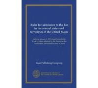Rules for admission to the bar in the several states and territories of the United States: in force January 1, 1913, together with the Code of ethics ... Bar Association, annotated to cases in point