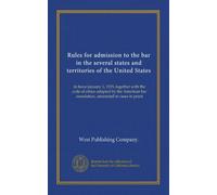 Rules for admission to the bar in the several states and territories of the United States: in force January 1, 1915, together with the code of ethics ... bar association, annotated to cases in point