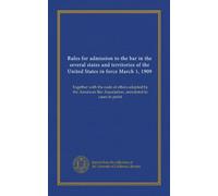 Rules for admission to the bar in the several states and territories of the United States in force March 1, 1909: Together with the code of ethics ... Bar Association, annotated to cases in point
