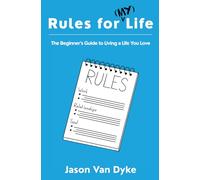 Rules for (My) Life: The Beginner's Guide to Living a Life You Love