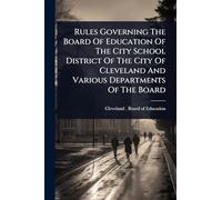 Rules Governing The Board Of Education Of The City School District Of The City Of Cleveland And Various Departments Of The Board