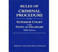 Rules of Criminal Procedure for the Superior Court of the State of Delaware: 2026 Edition (Superior Court of the State of Delaware Procedures)