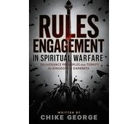 Rules of Engagement in Spiritual Warfare: Deliverance Principles that Terrify the Kingdom of Darkness