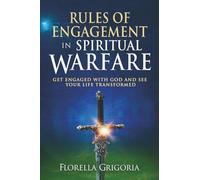 Rules of Engagement in Spiritual Warfare: Get engaged with God and see your life transformed