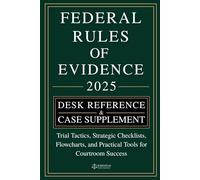 RULES OF EVIDENCE [DESK REFERENCE & CASE SUPPLEMENT]: Trial Tactics, Strategic Checklists, Flowcharts, and Practical Tools for Courtroom Success
