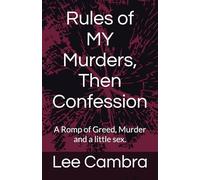 Rules of MY Murders, Then Confesson: A Romp of Greed, Murder and a little sex.