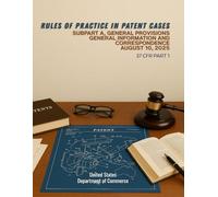 Rules of Practice in Patent Cases - Subpart A, General Provisions - General Information and Correspondence - August 10, 2025: 37 CFR Part 1