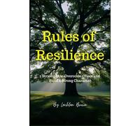 Rules of Resilience :7 Strategies to Overcome Crises and Build a Strong Character: Master Your Mind,Build Your Future: The Complete Guide to Resilience and Self-Reliance
