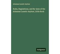 Rules, Regulations, and By-laws of the Arkansas Lunatic Asylum, Little Rock