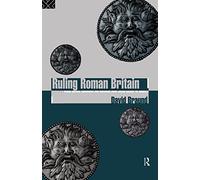 Ruling Roman Britain: Kings, Queens, Governors and Emperors from Julius Caesar to Agricola