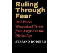 Ruling Through Fear: How Power Weaponized Terror from Assyria to the Digital Age