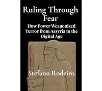 Ruling Through Fear: How Power Weaponized Terror from Assyria to the Digital Age