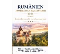 RUMÄNIEN KOMPLETTER REISEFÜHRER 2 0 2 6: Von den Karpaten bis zur Schwarzmeerküste