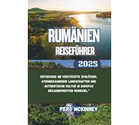 Rumänien Reiseführer 2025: Entdecken Sie versteckte Schlösser, atemberaubende Landschaften und authentische Kultur in Europas bezauberndsten Reiseziel.“