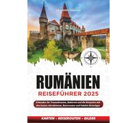 RUMÄNIEN REISEFÜHRER 2025: Erkunden Sie Transsilvanien, Bukarest und die Karpaten mit den besten Attraktionen, Reiserouten und lokalen Reisetipps