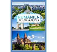 RUMÄNIEN REISEFÜHRER 2026: Entdecken Sie den Zauber des verborgenen Juwels Osteuropas