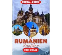 Rumänien REISEFÜHRER 2026: Erleben Sie einen fantastischen Touristenurlaub mit unvergesslichen Nebensehenswürdigkeiten im Land von Dracula, dem faszinierenden osteuropäischen Reiseziel Rumänien