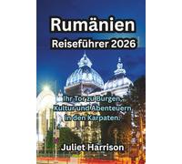 Rumänien Reiseführer 2026: Ihr Tor zu Burgen, Kultur und Abenteuern in den Karpaten.