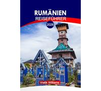 RUMÄNIEN REISEFÜHRER 2026: "Romania Adventures: Insider-Routen, Kulturtouren, lokale Geheimnisse, Karten und Reiserouten im ganzen Land"