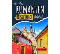 RUMÄNIEN REISEFÜHRER 2026: Wo der Wald flüstert und die Steine sich erinnern