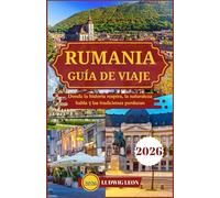 RUMANIA GUÍA DE VIAJE 2026: Donde la historia respira, la naturaleza habla y las tradiciones perduran