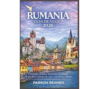 RUMANIA GUÍADEVIAJE2026: Principalesciudades,itinerarios,aventurasalaire libre,consejosdeviajeyexperienciasculturales