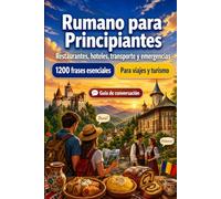 Rumano Para Principiantes: 1200 frases esenciales en Rumano para viajar: Guía fácil de pronunciación, conversaciones cotidianas, restaurantes, hoteles, transporte, compras, emergencias