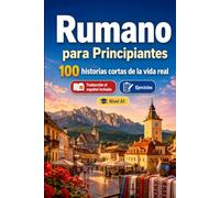 Rumano para Principiantes A1: 100 historias cortas de la vida real: Mejora tu comprensión y expresión escrita con situaciones bilingües sencillas de la vida cotidiana