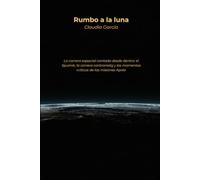 Rumbo a la luna: La carrera espacial contada desde dentro: el Sputnik, la carrera contrarreloj y los momentos críticos de las misiones Apolo