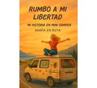 RUMBO A MI LIBERTAD: Mi historia en Mini Camper: Relato real de vanlife, humor y sueños nómadas