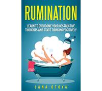 Rumination: Learn To Overcome Your Destructive Thoughts and Start Thinking Positively