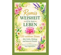 Rumis Weisheit für das Leben: Auf Deutsch: 120 zeitlose Zitate über Liebe, Heilung und inneren Frieden: Übersetzt und zusammengestellt von Hojat Naghshejahan