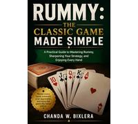 RUMMY: THE CLASSIC GAME MADE SIMPLE: A Practical Guide to Mastering Rummy, Sharpening Your Strategy, and Enjoying Every Hand