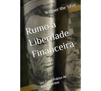 Rumo à Liberdade Financeira: Um Curso Prático de Investimentos