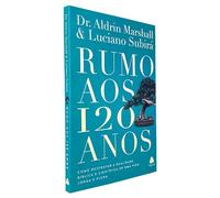 RUMO AOS 120 ANOS COMO DESFRUTAR A REALIDADE BÍBLICA E CIENTÍFICA DE UMA VIDA LONGA E PLENA