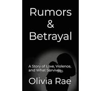 Rumors & Betrayal: A Story of Love, Violence, and What Survives: 1