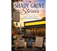 Rumors, Recipes, and the People Who Make a Place Home: Shady Grove Stories, Book One: 1