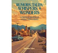 RUMORS, TALES, WHISPERS & WONDERS: Legends of Growing Up a Small Town Nobody