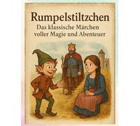 Rumpelstilzchen - Das klassische Märchen voller Magie und Abenteuer: Eine perfekte Gute-Nacht-Geschichte für Kinder - Rumpelstilzchen erzählt zum Träumen