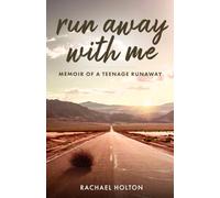 Run Away With Me: Memoir of a Teenage Runaway