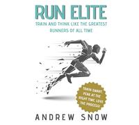 Run Elite: Train and Think Like the Greatest Runners of All Time