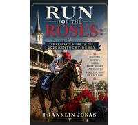Run for the Roses: The Complete Guide to the 2026 Kentucky Derby: History, Horses, Odds, Prize Money, and How to Make the Most of Race Day