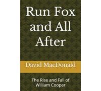 Run Fox and All After: The Rise and Fall of William Cooper