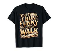 Run Funny Wait Until You See Me Walk Tomorrow - Camiseta