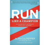 Run Like a Champion: An Olympian's Approach for Every Runner