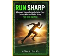Run Sharp: A Complete Training System for Better Form, Smarter Miles, and Racing Strong From 5K to Marathon