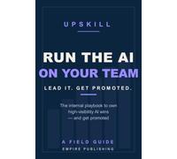 Run the AI on Your Team: The Internal Playbook to Own High-Visibility AI Wins and Get Promoted