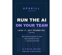 Run the AI on Your Team: The Internal Playbook to Own High-Visibility AI Wins and Get Promoted