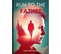 Run to the Father: From Orphan Spirit to Spiritual Sonship
