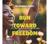 Run Toward Freedom: A 13 - Step Self-Discovery Course to Escape Abuse and Reclaim Your Power